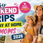 Easy Weekend Trips for Stay at Home Moms 2026